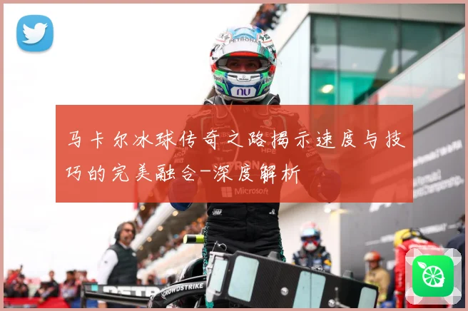马卡尔冰球传奇之路揭示速度与技巧的完美融合-深度解析