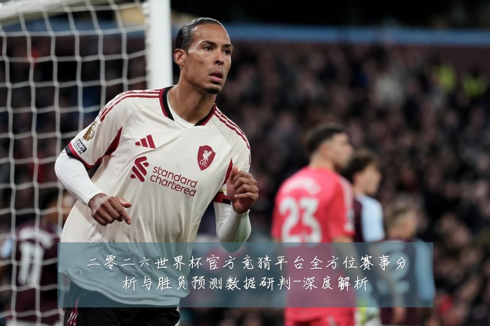 二零二六世界杯官方竞猜平台全方位赛事分析与胜负预测数据研判-深度解析
