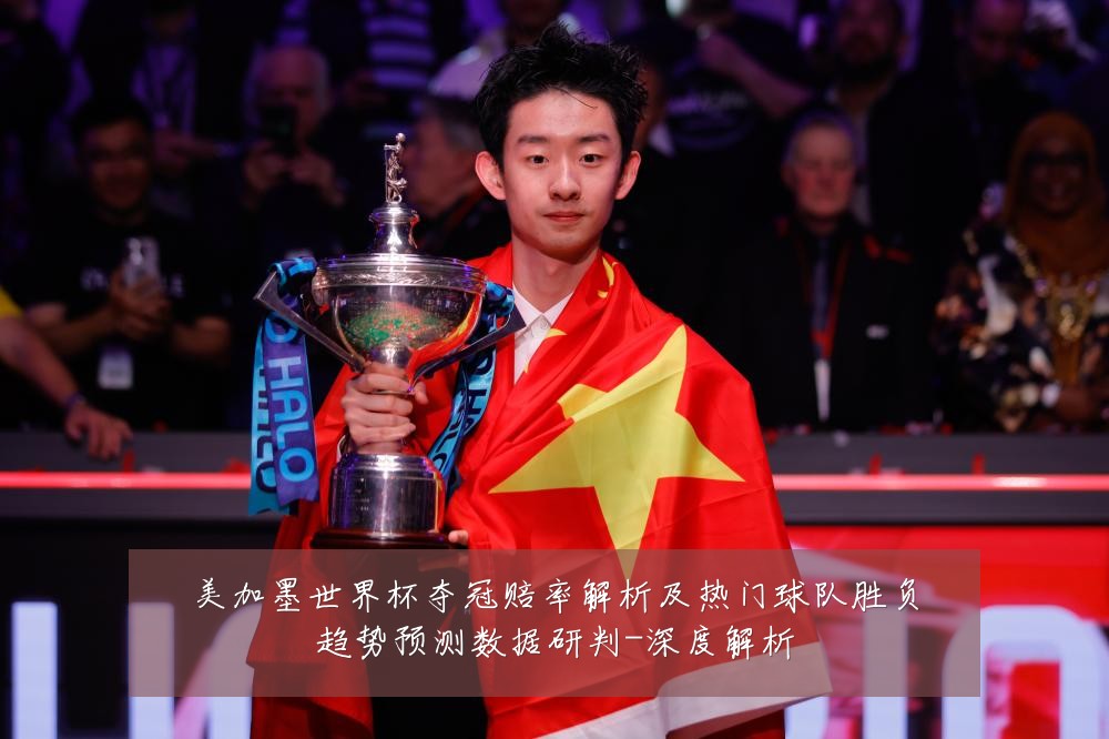 美加墨世界杯夺冠赔率解析及热门球队胜负趋势预测数据研判-深度解析