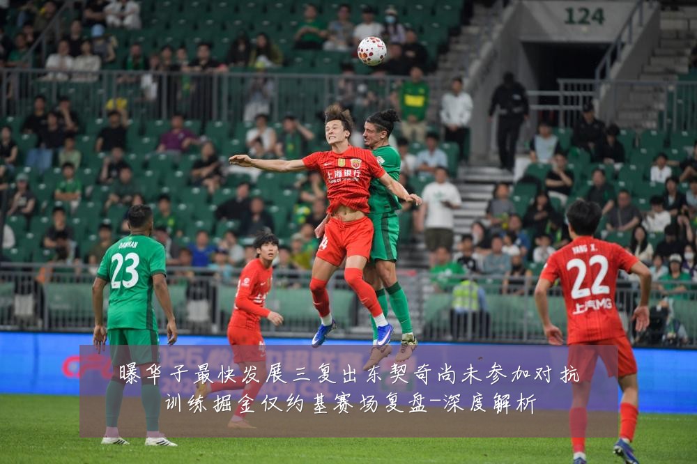 曝华子最快发展三复出东契奇尚未参加对抗训练掘金仅约基赛场复盘-深度解析
